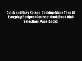 [Read Book] Quick and Easy Korean Cooking: More Than 70 Everyday Recipes (Gourmet Cook Book