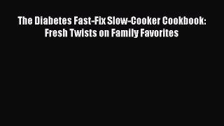 [Read Book] The Diabetes Fast-Fix Slow-Cooker Cookbook: Fresh Twists on Family Favorites Free