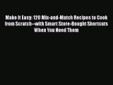 [Read Book] Make It Easy: 120 Mix-and-Match Recipes to Cook from Scratch--with Smart Store-Bought
