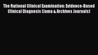 Read The Rational Clinical Examination: Evidence-Based Clinical Diagnosis (Jama & Archives