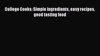 [Read Book] College Cooks: Simple ingredients easy recipes good tasting food  EBook