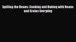 [Read Book] Spilling the Beans: Cooking and Baking with Beans and Grains Everyday  EBook