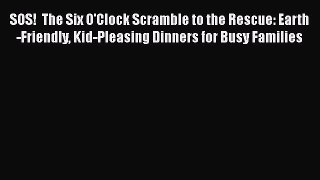 [Read Book] SOS!  The Six O'Clock Scramble to the Rescue: Earth-Friendly Kid-Pleasing Dinners
