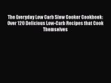 [Read Book] The Everyday Low Carb Slow Cooker Cookbook: Over 120 Delicious Low-Carb Recipes
