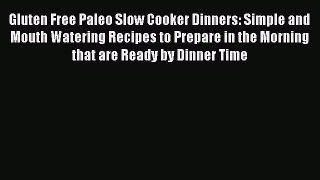 [Read Book] Gluten Free Paleo Slow Cooker Dinners: Simple and Mouth Watering Recipes to Prepare