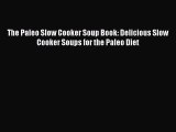 [Read Book] The Paleo Slow Cooker Soup Book: Delicious Slow Cooker Soups for the Paleo Diet