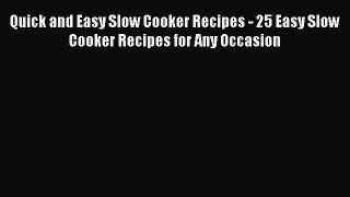 [Read Book] Quick and Easy Slow Cooker Recipes - 25 Easy Slow Cooker Recipes for Any Occasion