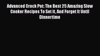 [Read Book] Advanced Crock Pot: The Best 25 Amazing Slow Cooker Recipes To Set it And Forget