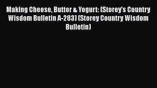 [Read Book] Making Cheese Butter & Yogurt: (Storey's Country Wisdom Bulletin A-283) (Storey