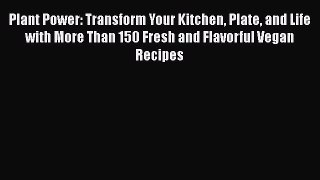 [Read Book] Plant Power: Transform Your Kitchen Plate and Life with More Than 150 Fresh and