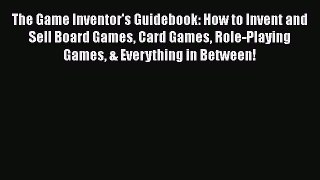 [Read Book] The Game Inventor's Guidebook: How to Invent and Sell Board Games Card Games Role-Playing