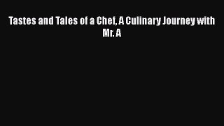 [Read Book] Tastes and Tales of a Chef A Culinary Journey with Mr. A  EBook