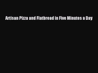 [Read Book] Artisan Pizza and Flatbread in Five Minutes a Day Free PDF