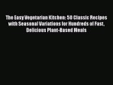 [Read Book] The Easy Vegetarian Kitchen: 50 Classic Recipes with Seasonal Variations for Hundreds