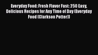 [Read Book] Everyday Food: Fresh Flavor Fast: 250 Easy Delicious Recipes for Any Time of Day