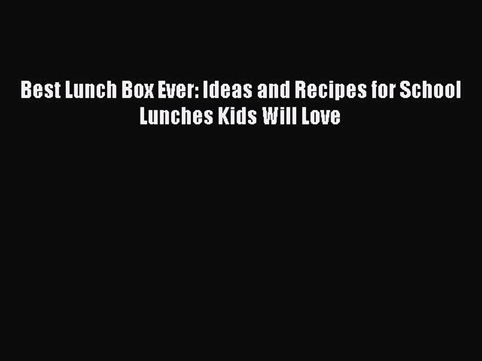 [Read Book] Best Lunch Box Ever: Ideas and Recipes for School Lunches Kids Will Love  EBook