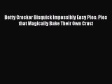 [Read Book] Betty Crocker Bisquick Impossibly Easy Pies: Pies that Magically Bake Their Own