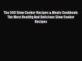 [Read Book] The 500 Slow Cooker Recipes & Meals Cookbook: The Most Healthy And Delicious Slow