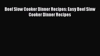 [Read Book] Beef Slow Cooker Dinner Recipes: Easy Beef Slow Cooker Dinner Recipes  Read Online