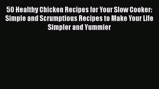 [Read Book] 50 Healthy Chicken Recipes for Your Slow Cooker: Simple and Scrumptious Recipes