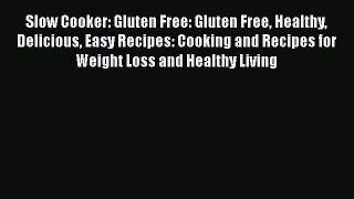 [Read Book] Slow Cooker: Gluten Free: Gluten Free Healthy Delicious Easy Recipes: Cooking and