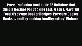 [Read Book] Pressure Cooker Cookbook: 35 Delicious And Simple Recipes For Cooking Fast Fresh