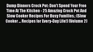 [Read Book] Dump Dinners Crock Pot: Don't Spend Your Free Time At The Kitchen - 25 Amazing