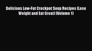 [Read Book] Delicious Low-Fat Crockpot Soup Recipes (Lose Weight and Eat Great) (Volume 1)