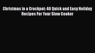 [Read Book] Christmas in a Crockpot: 40 Quick and Easy Holiday Recipes For Your Slow Cooker