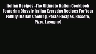 [Read Book] Italian Recipes -The Ultimate Italian Cookbook Featuring Classic Italian Everyday