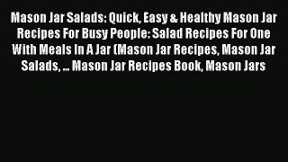 [Read Book] Mason Jar Salads: Quick Easy & Healthy Mason Jar Recipes For Busy People: Salad