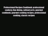 [Read Book] Professional Recipes Cookbook: professional cookery fine dining culinary arts gourmet