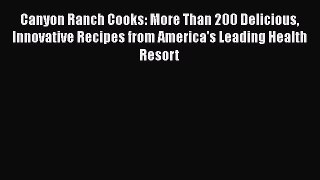[Read Book] Canyon Ranch Cooks: More Than 200 Delicious Innovative Recipes from America's Leading