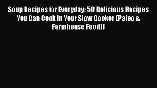 [Read Book] Soup Recipes for Everyday: 50 Delicious Recipes You Can Cook in Your Slow Cooker