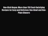 [Read Book] One-Dish Vegan: More than 150 Soul-Satisfying Recipes for Easy and Delicious One-Bowl