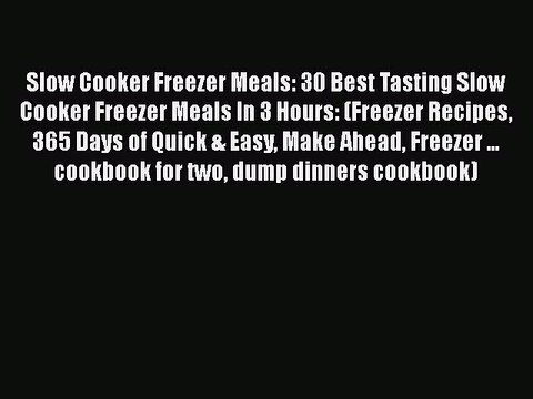 [Read Book] Slow Cooker Freezer Meals: 30 Best Tasting Slow Cooker Freezer Meals In 3 Hours: