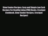 [Read Book] Slow Cooker Recipes: Easy and Simple Low Carb Recipes For Healthy Living (FREE
