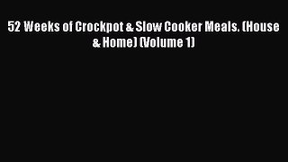 [Read Book] 52 Weeks of Crockpot & Slow Cooker Meals. (House & Home) (Volume 1)  EBook