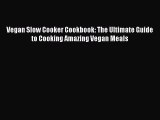 [Read Book] Vegan Slow Cooker Cookbook: The Ultimate Guide to Cooking Amazing Vegan Meals