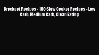 [Read Book] Crockpot Recipes - 100 Slow Cooker Recipes - Low Carb Medium Carb Clean Eating