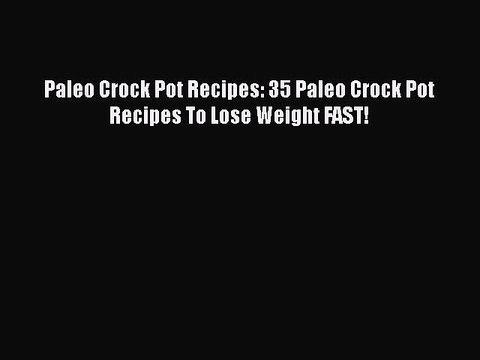 [Read Book] Paleo Crock Pot Recipes: 35 Paleo Crock Pot Recipes To Lose Weight FAST! EBook