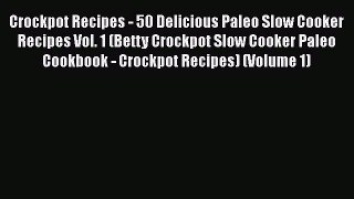 [Read Book] Crockpot Recipes - 50 Delicious Paleo Slow Cooker Recipes Vol. 1 (Betty Crockpot