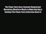 [Read Book] The Flavor Fairy Goes Gourmet Vegetarian! Marvelous Meatless Meals to Make Any