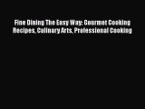 [Read Book] Fine Dining The Easy Way: Gourmet Cooking Recipes Culinary Arts Professional Cooking