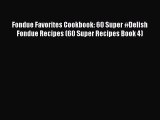 [Read Book] Fondue Favorites Cookbook: 60 Super #Delish Fondue Recipes (60 Super Recipes Book