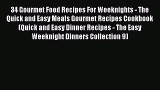 [Read Book] 34 Gourmet Food Recipes For Weeknights - The Quick and Easy Meals Gourmet Recipes