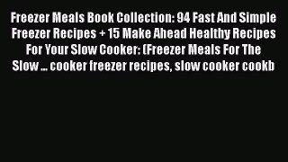 [Read Book] Freezer Meals Book Collection: 94 Fast And Simple Freezer Recipes + 15 Make Ahead