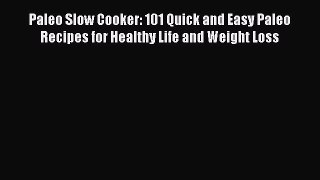 [Read Book] Paleo Slow Cooker: 101 Quick and Easy Paleo Recipes for Healthy Life and Weight