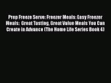 [Read Book] Prep Freeze Serve: Freezer Meals: Easy Freezer Meals:  Great Tasting Great Value