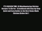 [Read Book] IT'S CHICKEN TIME: 30 Mouthwatering Chicken Recipes To Die For - A Cookbook with